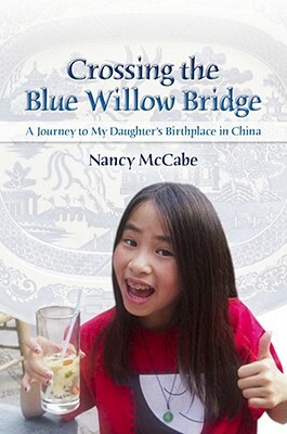 Crossing the Blue Willow Bridge, Volume 1: A Journey to My Daughter's Birthplace in China by Nancy McCabe