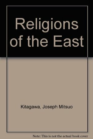 Religions of the East by Joseph Mitsuo Kitagawa