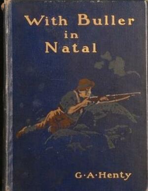 With Buller In Natal by G.A. Henty (1901) by G.A. Henty