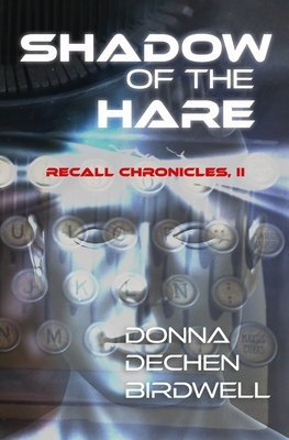 Shadow of the Hare: Recall Chronicles, Vol. II by Donna Dechen Birdwell