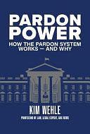 Pardon Power: How the Pardon System Works--And Why by Kimberly Wehle, Kim Wehle