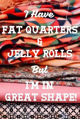 I Have Fat Quarters and Jelly Rolls But I'm in Great Shape: Quilting Academic Weekly Calendar with Goal Setting Section and Habit Tracking Pages July by Blood Thread and Tears