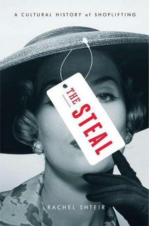 The Steal: A Cultural History of Shoplifting by Rachel Shteir