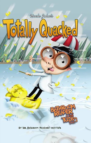 Uncle John's Totally Quacked Bathroom Reader For Kids Only! by Bathroom Readers' Institute