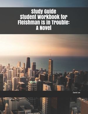 Study Guide Student Workbook for Fleishman Is in Trouble by David Lee