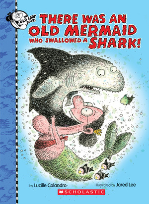 There Was an Old Mermaid Who Swallowed a Shark! by Lucille Colandro, Jared D. Lee
