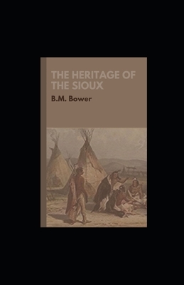 The Heritage of the Sioux illustrated by B. M. Bower