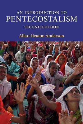 An Introduction to Pentecostalism: Global Charismatic Christianity by Allan Heaton Anderson