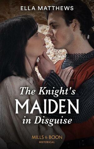 The Knight's Maiden in Disguise by Ella Matthews