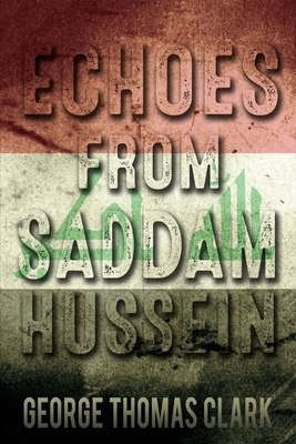 Echoes from Saddam Hussein by George Thomas Clark