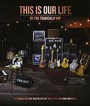 This Is Our Life : The Tragically Hip Story Told for the First Time in Their Own Words and Pictures by The Tragically Hip