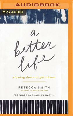 A Better Life: Slowing Down to Get Ahead by Rebecca Smith