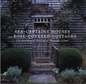 Sea Captains' Houses and Rose-covered Cottages: The Architectural Heritage of Nantucket Island by Patricia Egan Butler, Rose Gonnella, Margaret Moore Booker