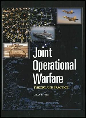 Joint Operational Warfare Theory and Practice and V. 2, Historical Companion by Milan N. Vego, U.S. Naval War College