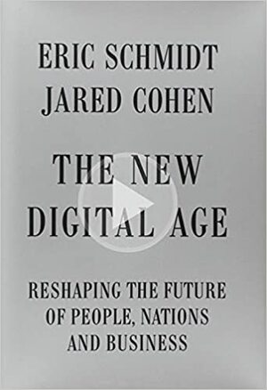 The New Digital Age: Reshaping the Future of People, Nations and Business by Eric Schmidt