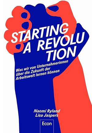 Starting a revolution: was wir von Unternehmerinnen über die Zukunft der Arbeitswelt lernen können by Naomi Ryland