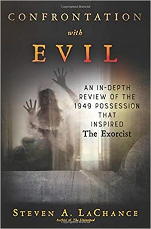 Confrontation with Evil: An In-Depth Review of the 1949 Possession That Inspired the Exorcist by Steven A. LaChance