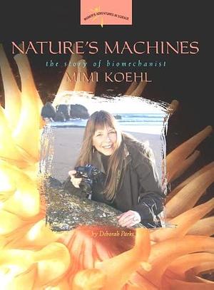 Nature's Machines: The Story of Biomechanist Mimi Koehl by Deborah Parks