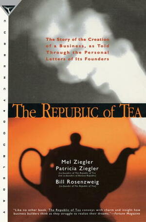 The Republic of Tea: The Story of the Creation of a Business, as Told Through the Personal Letters of Its Founders by Patricia Ziegler, Bill Rosenzweig, Mel Ziegler