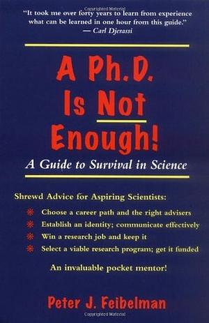 A PhD Is Not Enough: A Guide To Survival In Science by Peter J. Feibelman