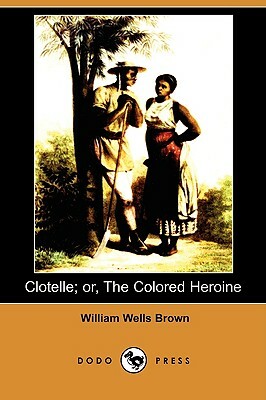 Clotelle; Or, the Colored Heroine (Dodo Press) by William Wells Brown