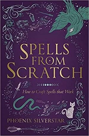 Spells from Scratch: How to Craft Spells That Work by Phoenix Silverstar