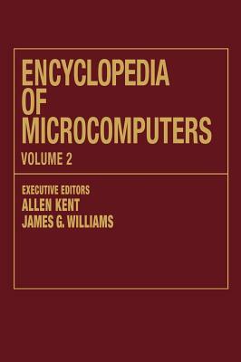 Encyclopedia of Microcomputers: Volume 2 - Authoring Systems for Interactive Video to Compiler Design by Allen Kent