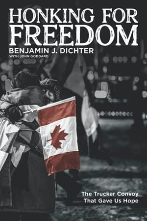 Honking for Freedom: The Trucker Convoy That Gave Us Hope by Benjamin J Dichter, John Goddard