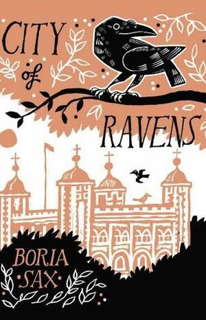 City of Ravens: London, its Tower, and its Famous Ravens by Boria Sax