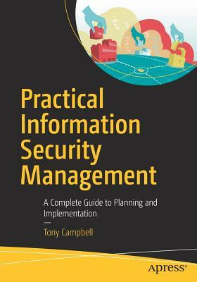 Practical Information Security Management: A Complete Guide to Planning and Implementation by Tony Campbell