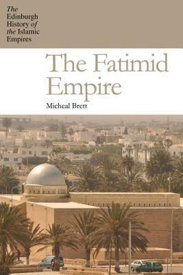 The Fatimid Empire by Michael Brett