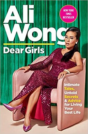 Dear Girls: Intimate Tales, Untold Secrets, & Advice for Living Your Best Life by Ali Wong