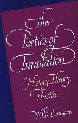 The Poetics of Translation: History, Theory, Practice by Willis Barnstone