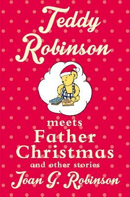 Teddy Robinson Meets Father Christmas: And Other Stories by Joan G. Robinson