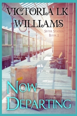 Now Departing: Sister Station Series #2 by Victoria Lk Williams