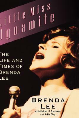 Little Miss Dynamite: The Life and Times of Brenda Lee by Julie Clay, Brenda Lee, Robert K. Oermann