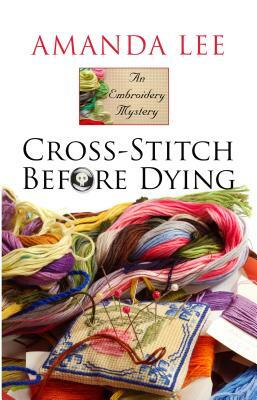 Cross-Stitch Before Dying by Amanda Lee