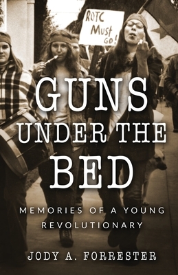 Guns Under the Bed: Memories of a Young Revolutionary by Jody A. Forrester