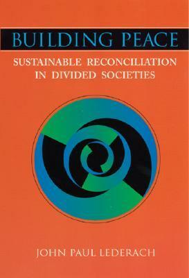 Building Peace: Sustainable Reconciliation in Divided Societies by John Paul Lederach