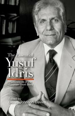 The Essential Yusuf Idris: Masterpieces of the Egyptian Short Story by Denys Johnson-Davies