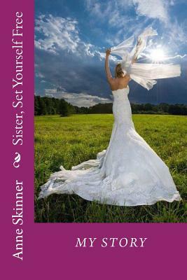 Sister, Set Yourself Free by Anne Skinner