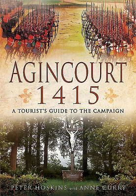 Agincourt 1415: A Tourist's Guide to the Campaign by Anne Curry, Peter Hoskins