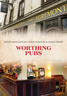 Worthing Pubs by James Henry, David Muggleton, Colin Walton