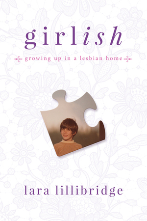 Girlish: Growing Up in a Lesbian Home by Lara Lillibridge