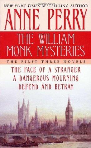 The William Monk Mysteries: The Face of a Stranger / A Dangerous Mourning / Defend and Betray by Anne Perry