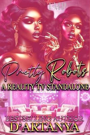 PRETTY ROBOTS : A REALITY TV STANDALONE NOVEL by D'artanya, D'artanya