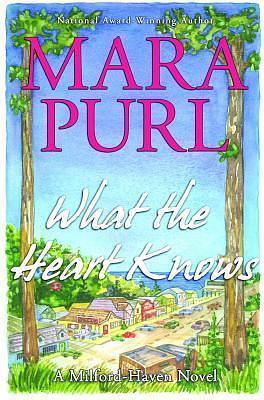 What the Heart Knows: Milford-Haven Novel, Book One by Mara Purl, Mara Purl