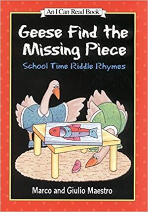 Geese Find the Missing Piece: School Time Riddle Rhymes by Marco Maestro, Giulio Maestro