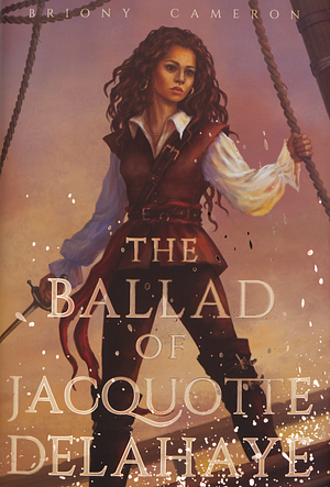 The Ballad of Jacquotte Delahaye by Briony Cameron