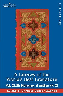 A Library of the World's Best Literature - Ancient and Modern - Vol.XLIII (Forty-Five Volumes); Dictionary of Authors (K-Z) by Charles Dudley Warner